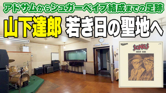 【レコード聖地巡礼】山下達郎『若き日の聖地へ』アドサムからシュガーベイブ結成までの足跡